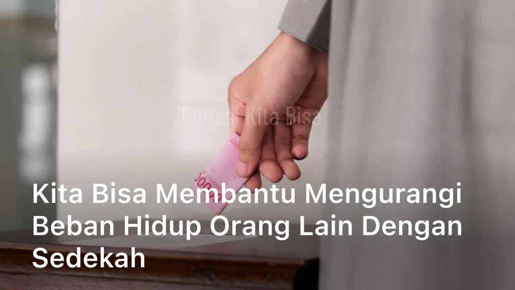 Kita Bisa Membantu Mengurangi Beban Hidup Orang Lain